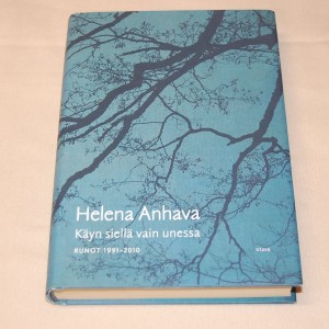 Helena Anhava Käyn siellä vain unessa - Runot 1991-2010